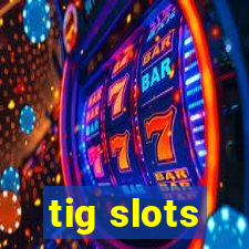 tig slots